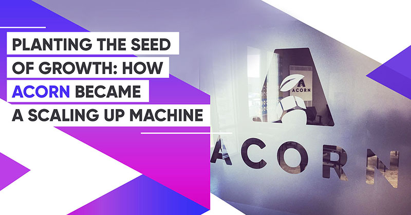 Planting The Seed Of Growth: How Acorn Became A Scaling Up Machine