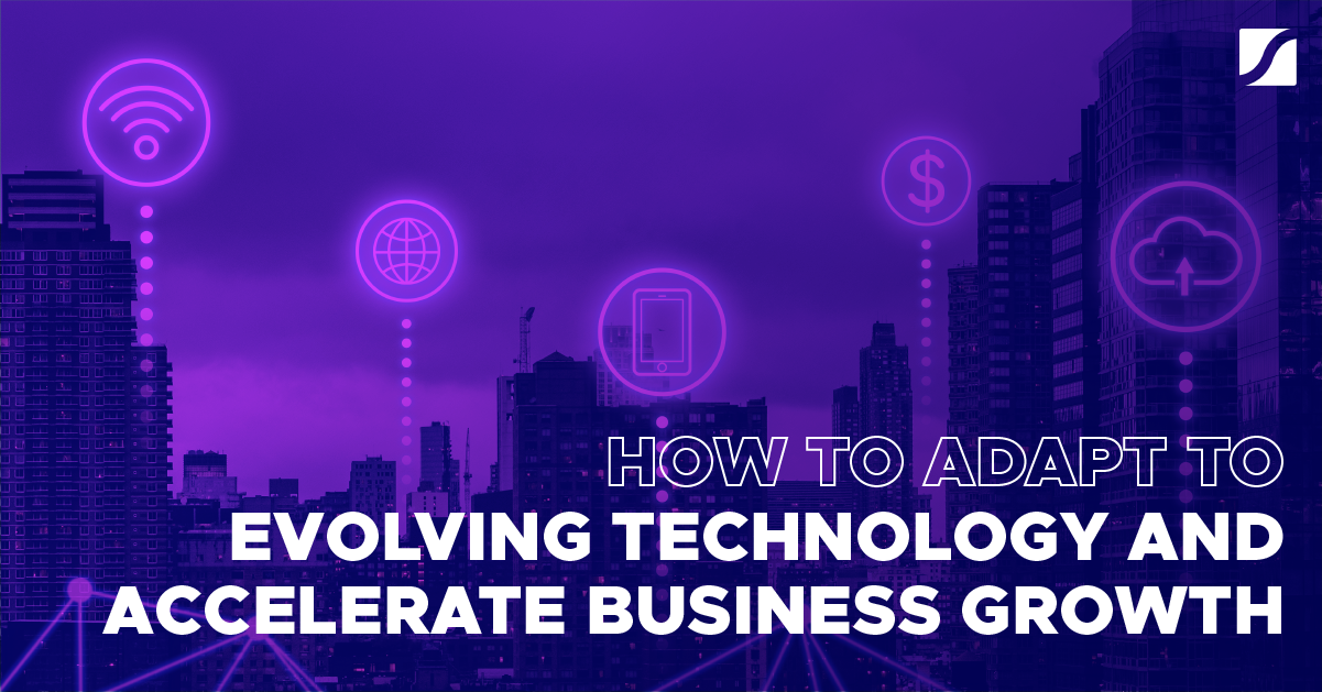 How to Adapt to Evolving Technology and Accelerate Business Growth