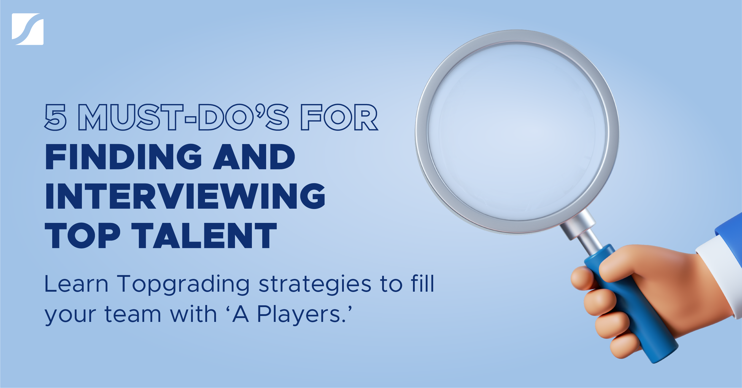 5 Must-Do’s For Finding And Interviewing Top Talent