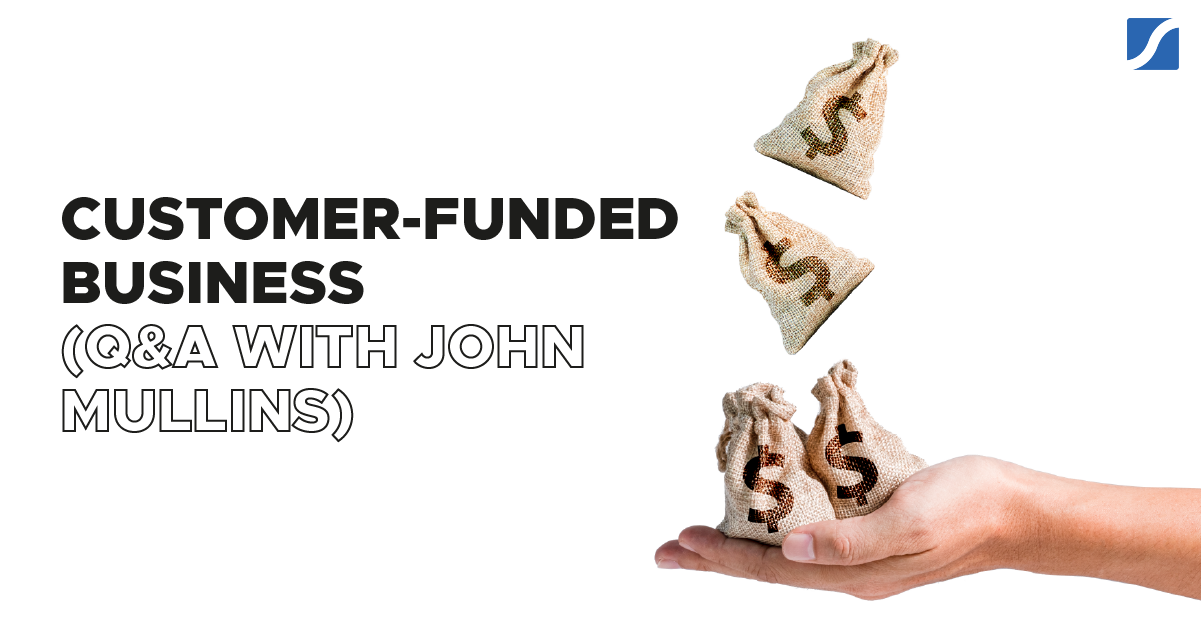 The Customer-Funded Business: 7 Questions and Answers With John